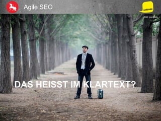 Agile SEO
DAS HEISST IM KLARTEXT?
Bild: pamhule
 