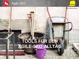 Agile SEO
TOOLS FÜR DEN
AGILE-SEO-ALLTAG
Bild: kohlmann.sascha
 
