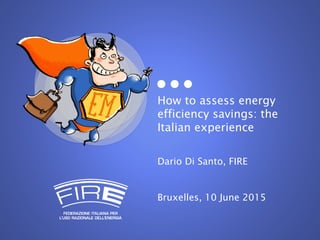 How to assess energy
efficiency savings: the
Italian experience
Dario Di Santo, FIRE
Bruxelles, 10 June 2015
 