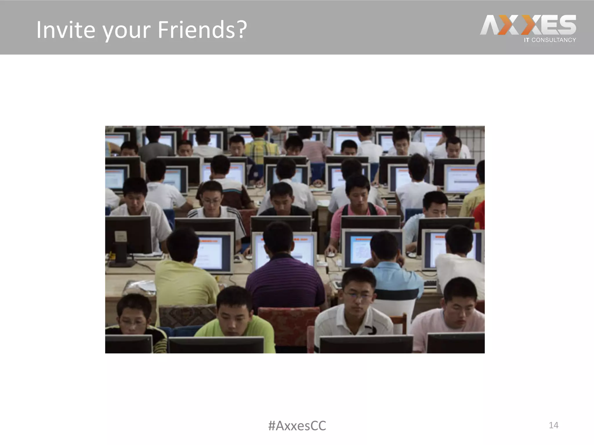 14	
  
Invite	
  your	
  Friends?	
  
#AxxesCC	
  
 