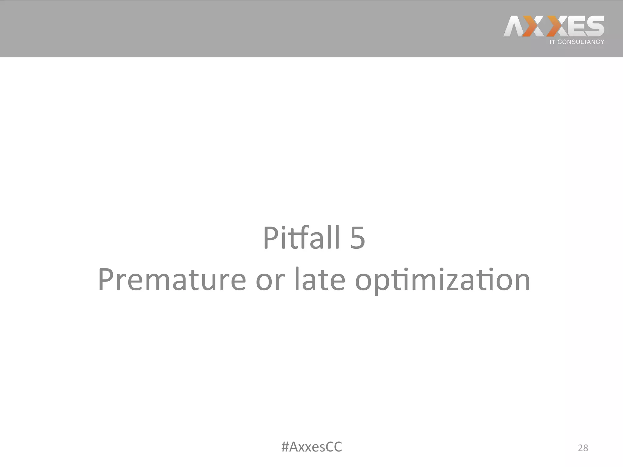 Pi2all	
  5	
  
Premature	
  or	
  late	
  op/miza/on	
  
28	
  #AxxesCC	
  
 