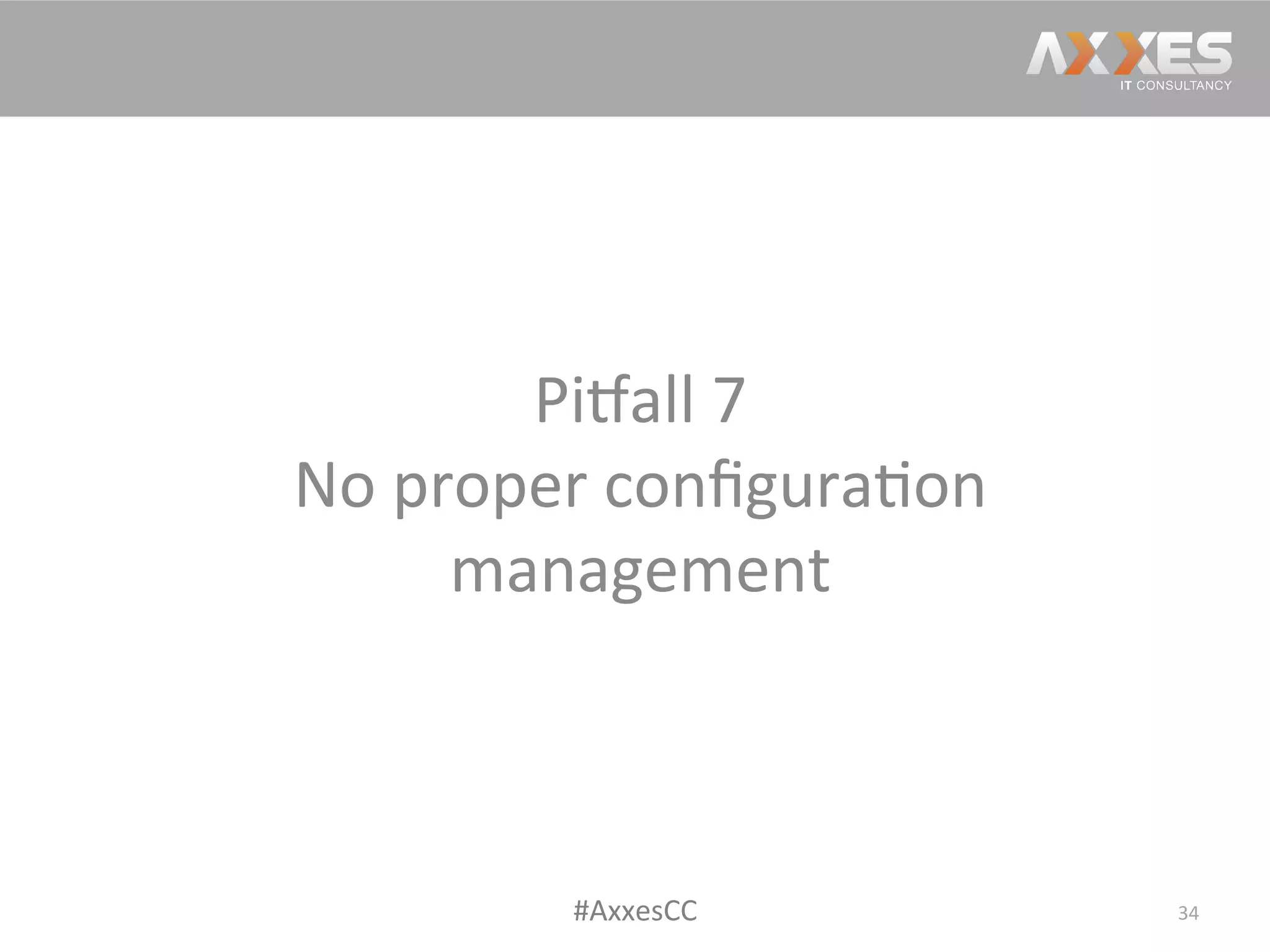 Pi2all	
  7	
  
No	
  proper	
  conﬁgura/on	
  
management	
  
34	
  #AxxesCC	
  
 