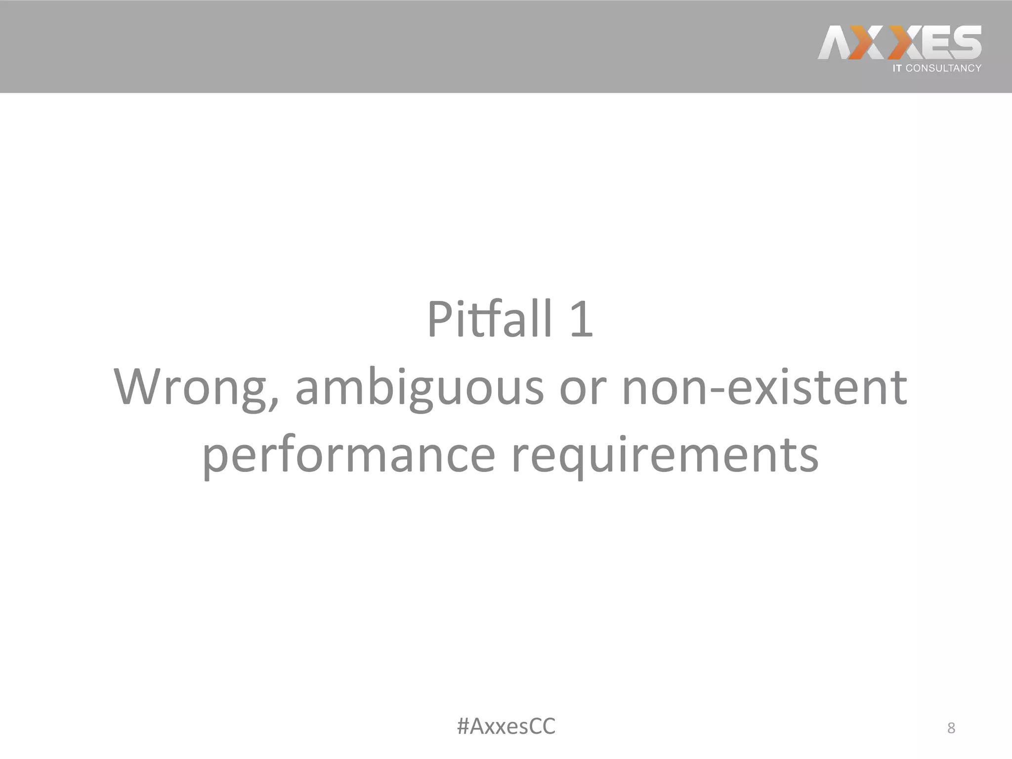 Pi2all	
  1	
  
Wrong,	
  ambiguous	
  or	
  non-­‐existent	
  
performance	
  requirements	
  
8	
  #AxxesCC	
  
 