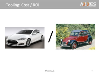 17	
  
Tooling:	
  Cost	
  /	
  ROI	
  
#AxxesCC	
  
/	
  
 