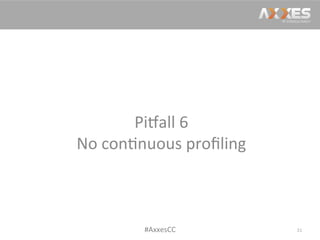 Pi2all	
  6	
  
No	
  con/nuous	
  proﬁling	
  
31	
  #AxxesCC	
  
 