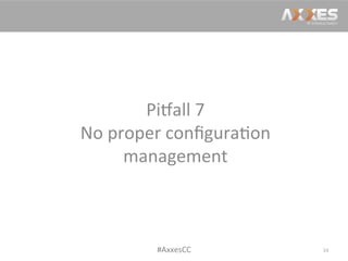 Pi2all	
  7	
  
No	
  proper	
  conﬁgura/on	
  
management	
  
34	
  #AxxesCC	
  
 
