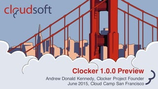Clocker 1.0.0 Preview
Andrew Donald Kennedy, Clocker Project Founder
June 2015, Cloud Camp San Francisco
 