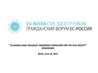 2015 06 EU-RUSSIA CIVIL SOCIETY FORUM: curtailing freedom of assembly and association. EU-RUSSIA LEGAL DIALOGUE: Designing a road map for the civil society conference