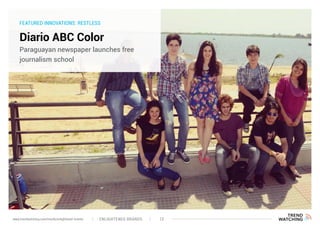 FEATURED INNOVATIONS: RESTLESS
Diario ABC Color
Paraguayan newspaper launches free
journalism school
ENLIGHTENED BRANDS 13www.trendwatching.com/trends/enlightened-brands
 