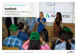 FEATURED INNOVATIONS: EMPATHETIC
AutoDesk
Software maker gives millions of
students free access
ENLIGHTENED BRANDS 21www.trendwatching.com/trends/enlightened-brands
 