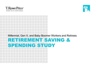 Millennial, Gen X, and Baby Boomer Workers and Retirees
RETIREMENT SAVING &
SPENDING STUDY
 