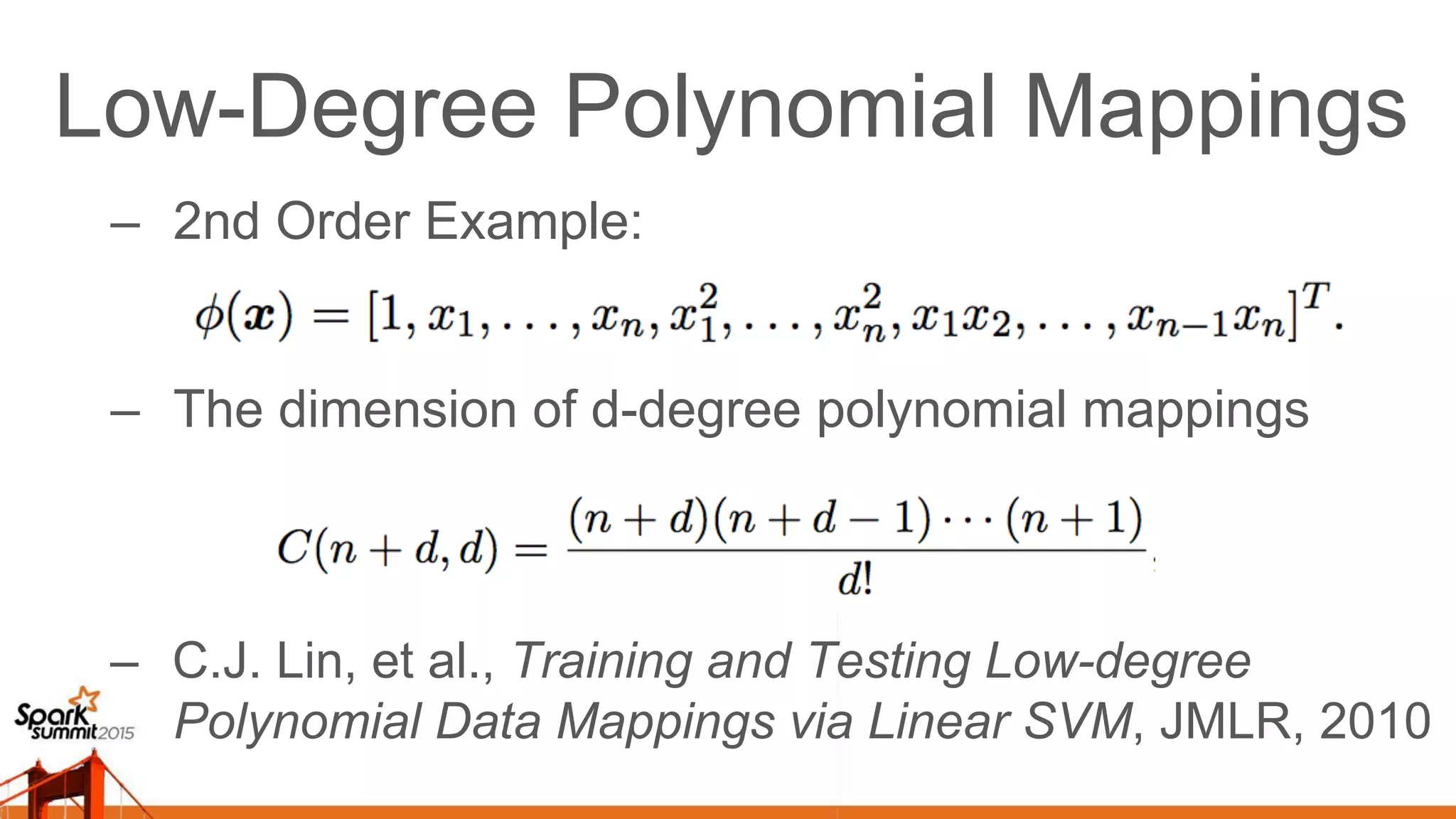 Low-Degree Polynomial Mappings –  2nd Order Example: –  The dimension of d-degree polynomial mappings –  C.J. Lin, et al., Training and Testing Low-degree Polynomial Data Mappings via Linear SVM, JMLR, 2010 