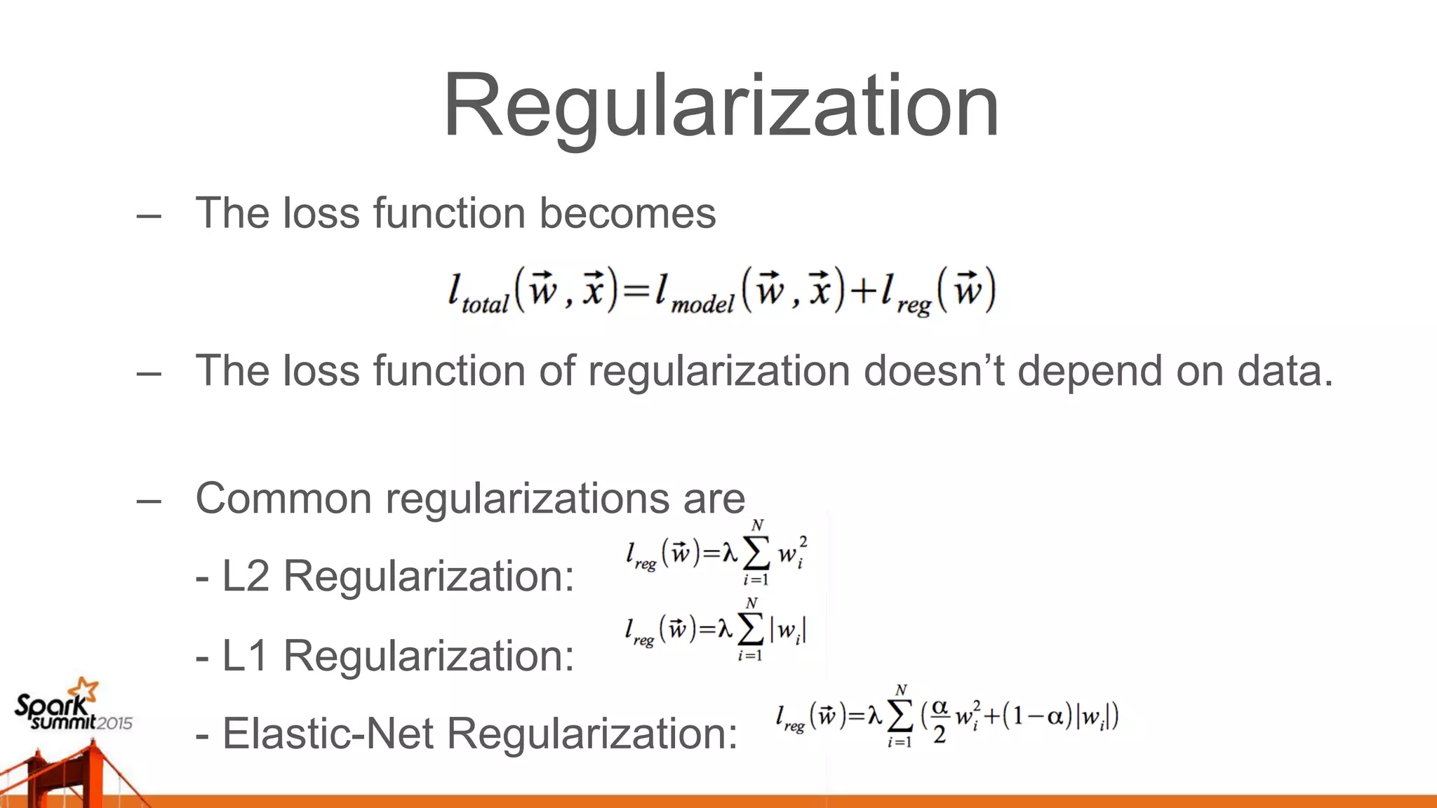 Regularization –  The loss function becomes –  The loss function of regularization doesn’t depend on data. –  Common regularizations are - L2 Regularization: - L1 Regularization: - Elastic-Net Regularization: 