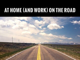 AT HOME (AND WORK) ON THE ROAD