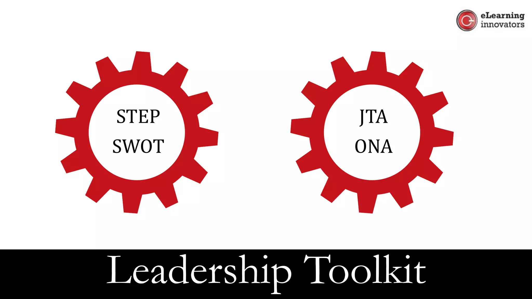 STEP
SWOT
Leadership Toolkit
JTA
ONA