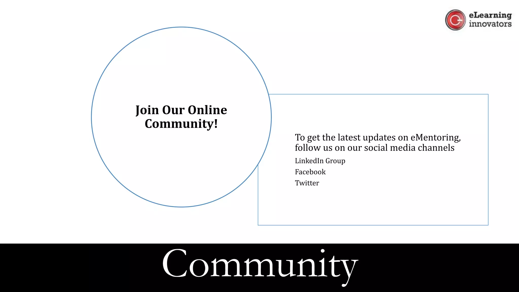 To get the latest updates on eMentoring,
follow us on our social media channels
LinkedIn Group
Facebook
Twitter
Join Our Online
Community!
Community