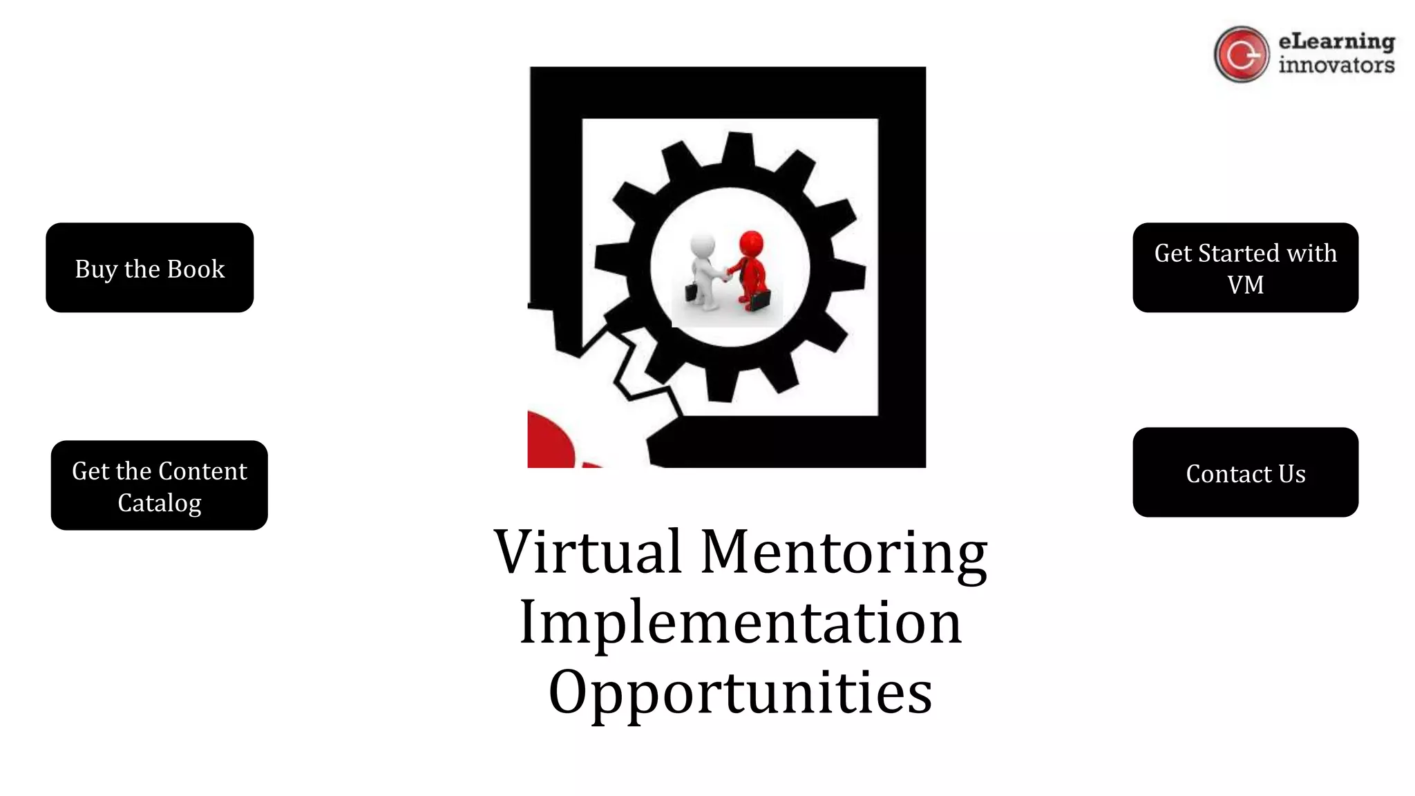 Virtual Mentoring
Implementation
Opportunities
Buy the Book
Get the Content
Catalog
Get Started with
VM
Contact Us