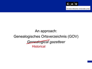 An approach:
Genealogisches Ortsverzeichnis (GOV)
Genealogical gazetteer
Historical
 
