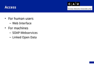 Access
• For human users
– Web Interface
• For machines
– SOAP-Webservices
– Linked Open Data
 