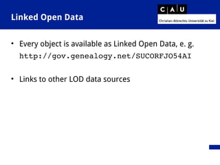 Linked Open Data
• Every object is available as Linked Open Data, e. g.
http://gov.genealogy.net/SUCORFJO54AI
• Links to other LOD data sources
 
