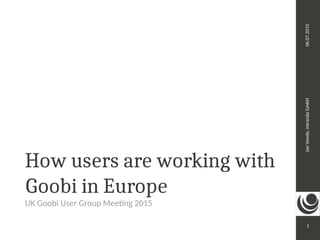 06.07.2015JanVonde,intrandaGmbH
1
How users are working with
Goobi in Europe
UK Goobi User Group Meeting 2015
 