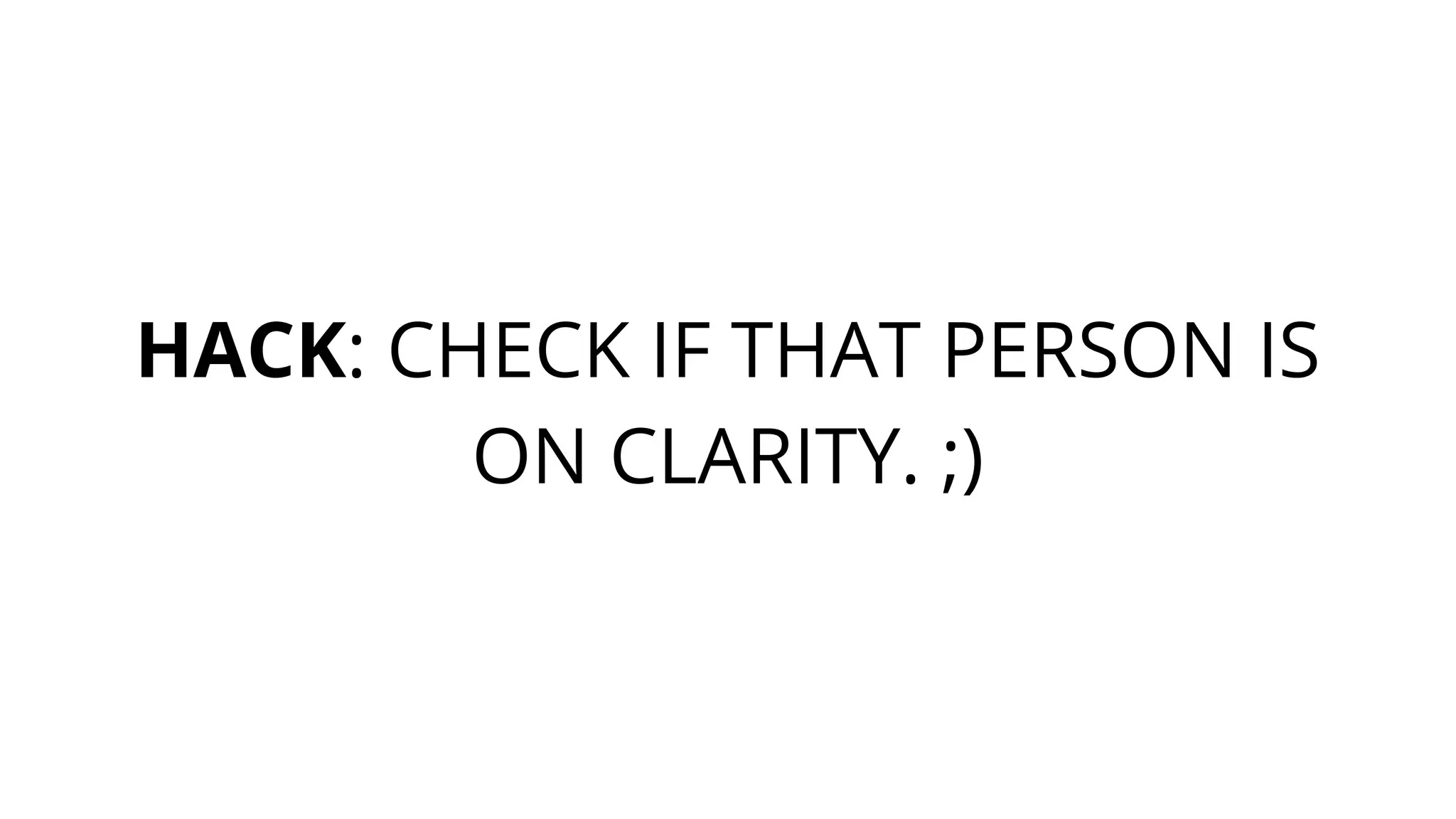 HACK: CHECK IF THAT PERSON IS
ON CLARITY. ;)
 