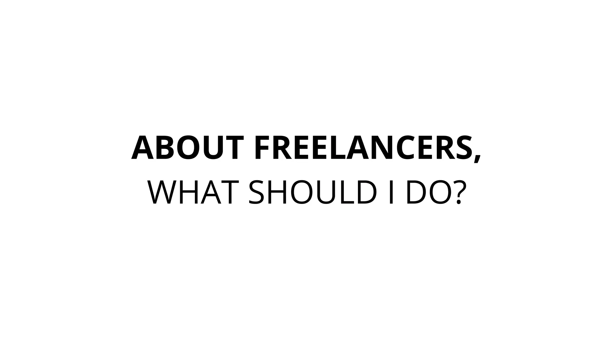 ABOUT FREELANCERS,
WHAT SHOULD I DO?
 