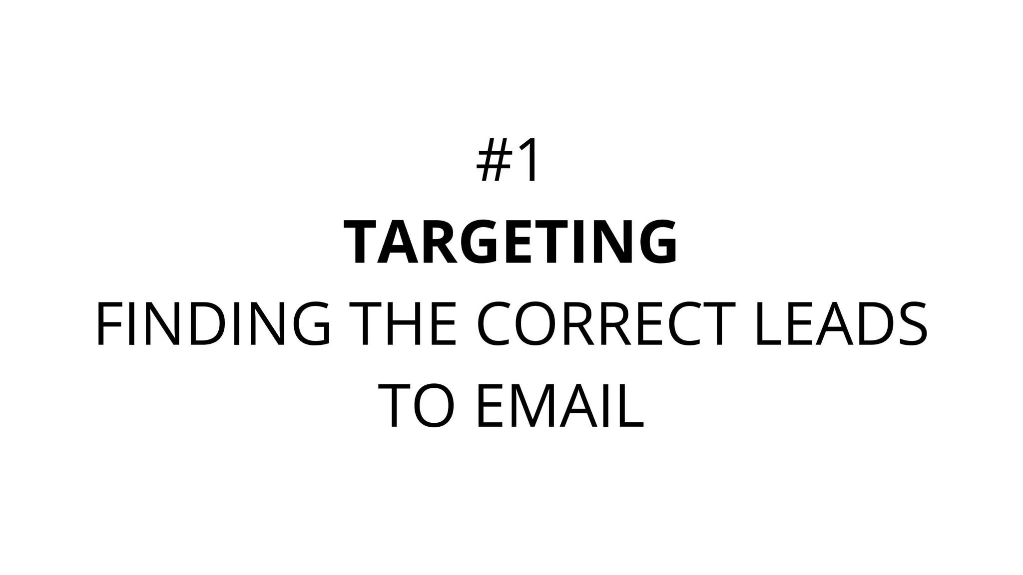 #1
TARGETING
FINDING THE CORRECT LEADS
TO EMAIL
 