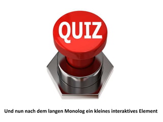 Und nun nach dem langen Monolog ein kleines interaktives Element
 