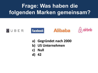 a) Gegründet nach 2000
b) US Unternehmen
c) Null
d) 42
Frage: Was haben die
folgenden Marken gemeinsam?
 