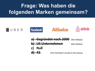Frage: Was haben die
folgenden Marken gemeinsam?
a) Gegründet nach 2000 (Not Alibaba)
b) US Unternehmen (Not Alibaba)
c) Null
d) 42 (The Hitchhiker’s Guide to the Galaxy)
 