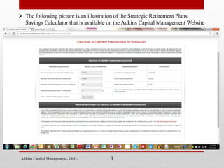 8Adkins Capital Management, LLC.
 The following picture is an illustration of the Strategic Retirement Plans
Savings Calculator that is available on the Adkins Capital Management Website
 