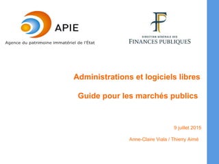 Administrations et logiciels libres
Guide pour les marchés publics
9 juillet 2015
Anne-Claire Viala / Thierry Aimé
 