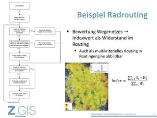 Bewertung Wegenetzes 
Indexwert als Widerstand im
Routing
 Auch als multikriterielles Routing in
Routingengine abbildbar
Beispiel Radrouting
12
𝐼𝑛𝑑𝑒𝑥 =
𝑖=1
𝑛
𝑆𝑖 ∗ 𝑊𝑖
𝑖=1
𝑛
𝑊𝑖
 