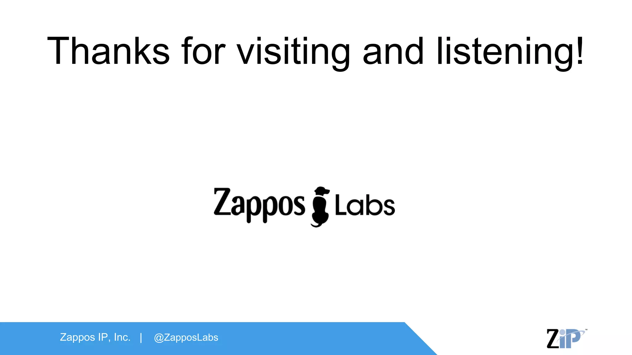 Zappos IP, Inc. | @ZapposLabs
Thanks for visiting and listening!
 