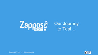 Zappos IP, Inc. | @ZapposLabs
Our Journey
to Teal…
 
