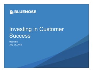 Investing in Customer
Success
Heavybit
July 21, 2015
 