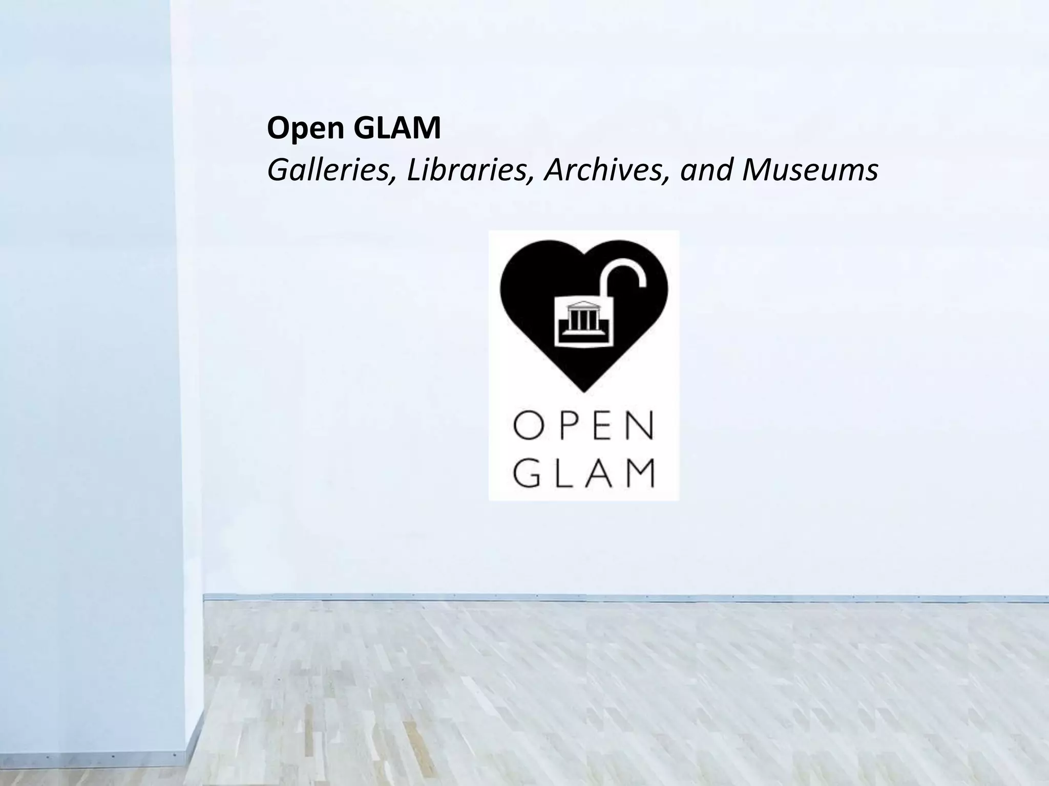 Open GLAM
Galleries, Libraries, Archives, and Museums
 