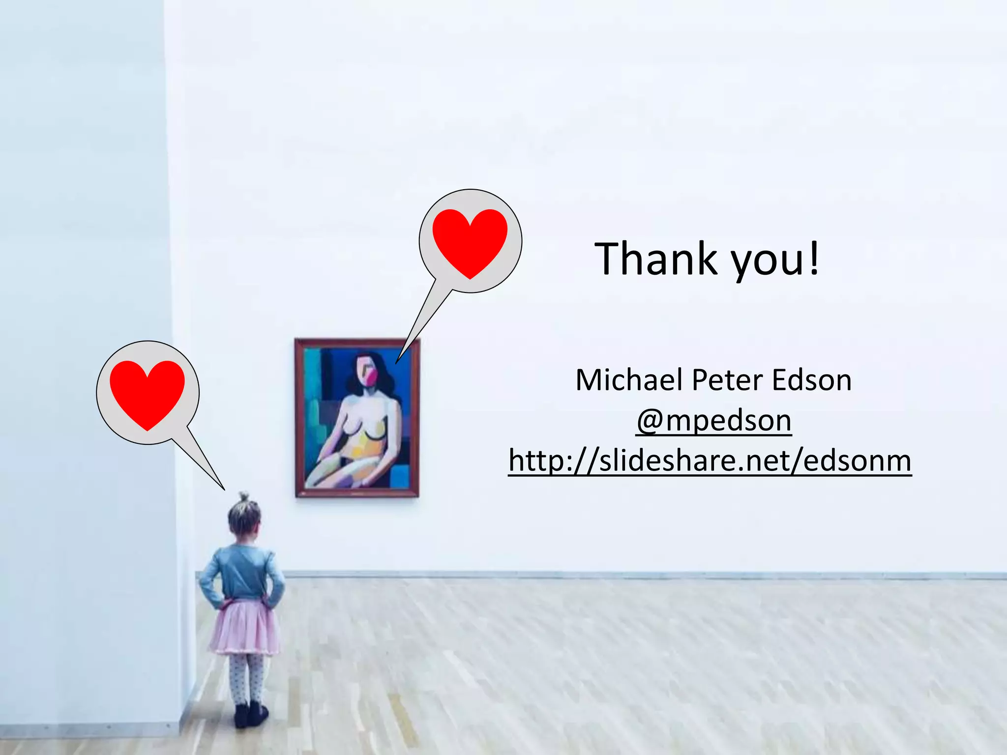 Michael Peter Edson
@mpedson
http://slideshare.net/edsonm
Thank you!
 