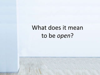 What does it mean
to be open?
 