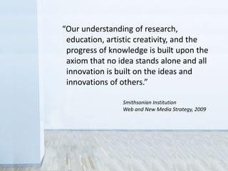 “Museums are deconstructing,
piece by piece, the authoritarian
model that presumes control of what
people see, what they learn and how
they learn it”
Trendswatch 2015
 