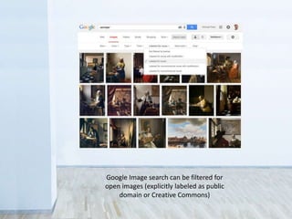 Google Image search can be filtered for
open images (explicitly labeled as public
domain or Creative Commons)
 