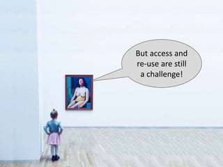 But access and
re-use are still
a challenge!
 