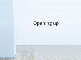 Opening up
 