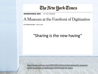 http://www.nytimes.com/2015/05/14/arts/international/a-museum-
at-the-forefront-of-digitization.html?smid=tw-share
“Sharing is the new having”
Cecile van der Harten
Head of Imaging, Rijksmuseum
 