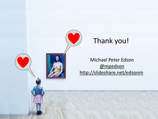 Michael Peter Edson
@mpedson
http://slideshare.net/edsonm
Thank you!
 