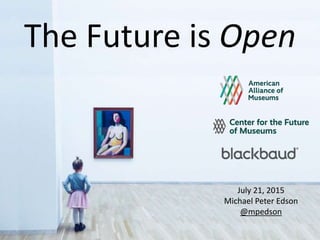 The Future is Open
July 21, 2015
Michael Peter Edson
@mpedson
 