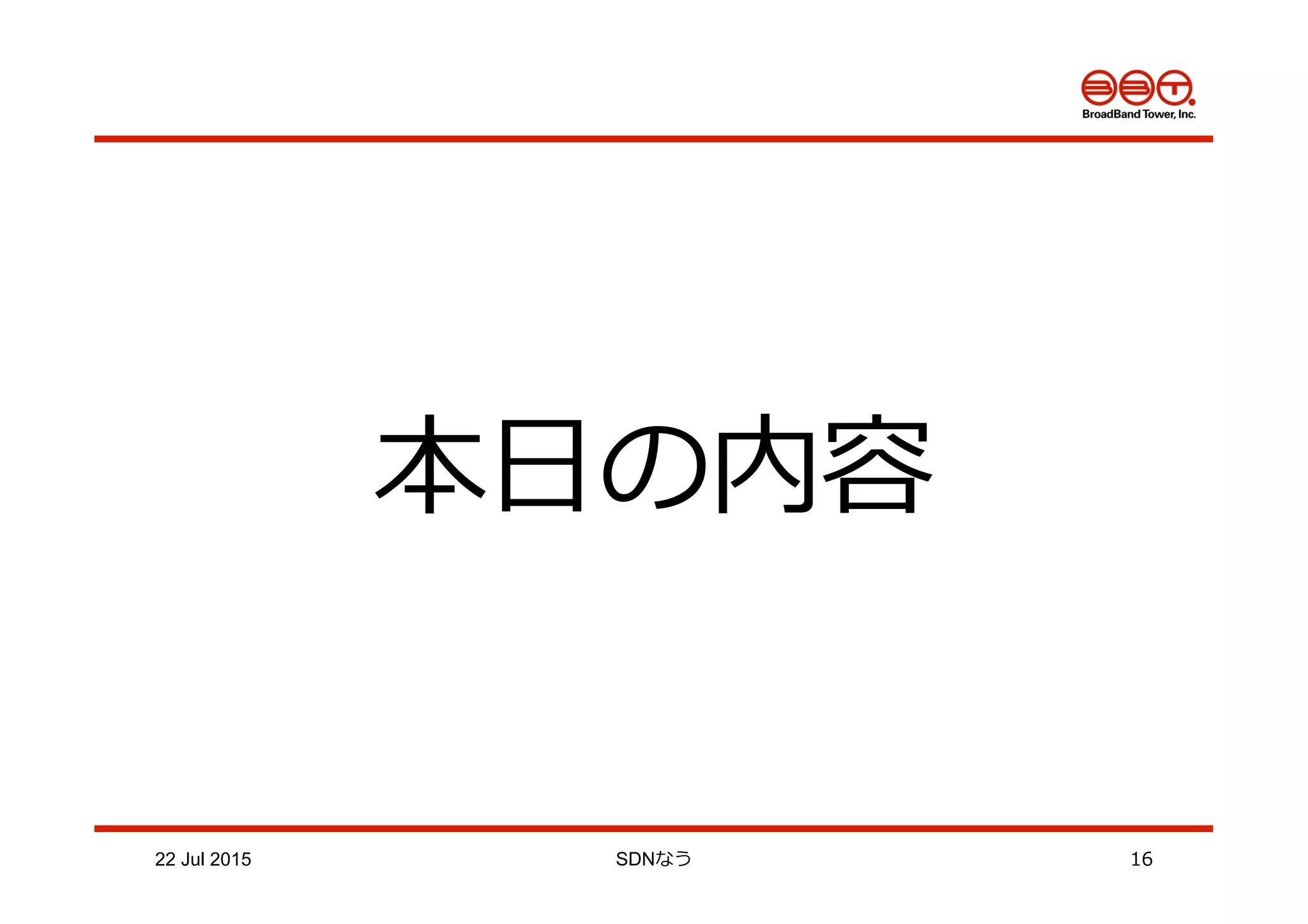 22 Jul 2015 SDNなう 16
本⽇日の内容
 