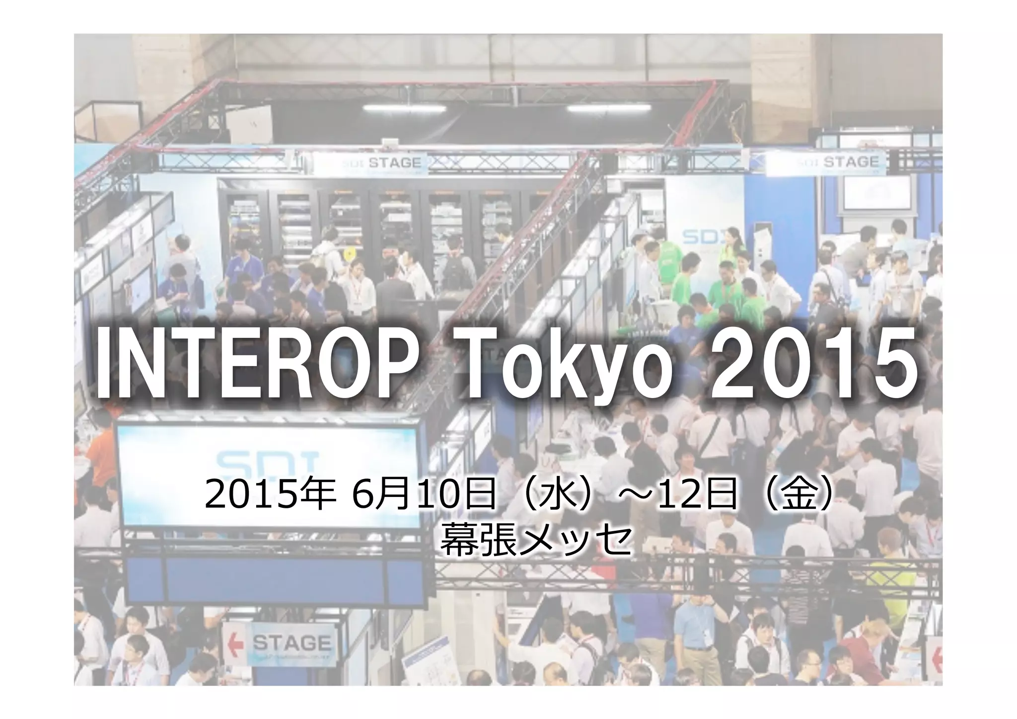 INTEROP  Tokyo  2015
2015年年  6⽉月10⽇日（⽔水）〜～12⽇日（⾦金金）
  幕張メッセ
 