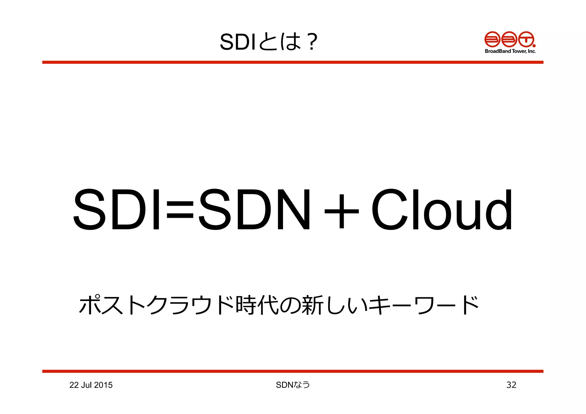SDIとは？
SDI=SDN＋Cloud
ポストクラウド時代の新しいキーワード
22 Jul 2015 SDNなう 32
 